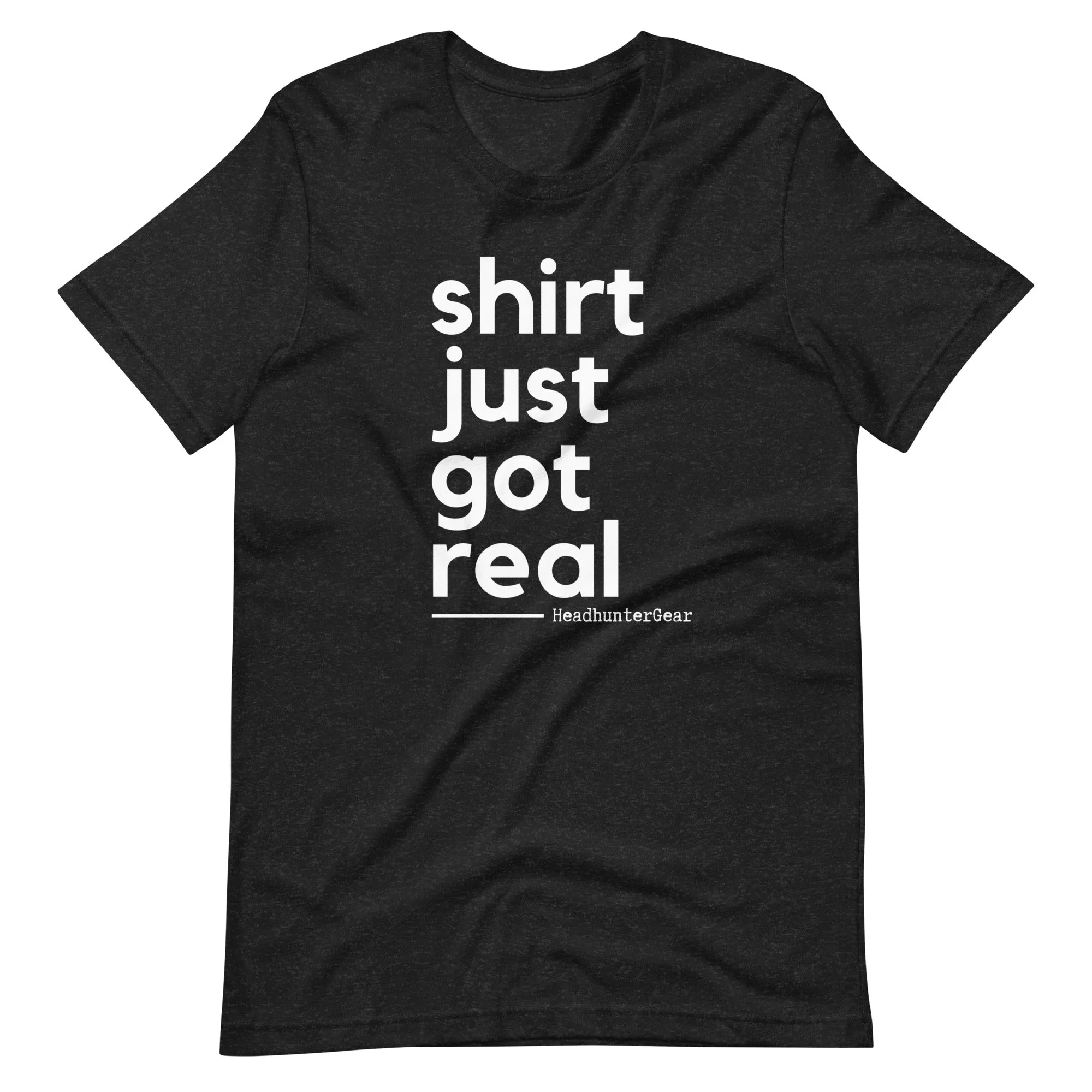 Shirt Just Got Real T-Shirt